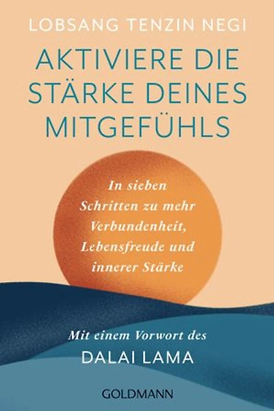 Aktiviere die Stärke deines Mitgefühls: In sieben Schritten zu mehr Verbundenheit, Lebensfreude und innerer Haltung - Mit einem Vorwort des Dalai Lama