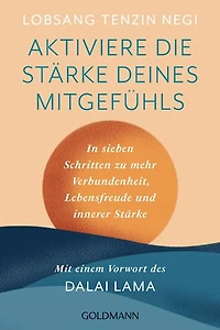 Aktiviere die Stärke deines Mitgefühls: In sieben Schritten zu mehr Verbundenheit, Lebensfreude und innerer Haltung - Mit einem Vorwort des Dalai Lama