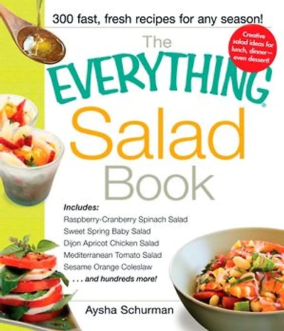 The Everything Salad Book: Includes Raspberry-Cranberry Spinich Salad, Sweet Spring Baby Salad, Dijon Apricot Chicken Salad, Mediterranean Tomato Salad, Sesame Orange Coleslaw