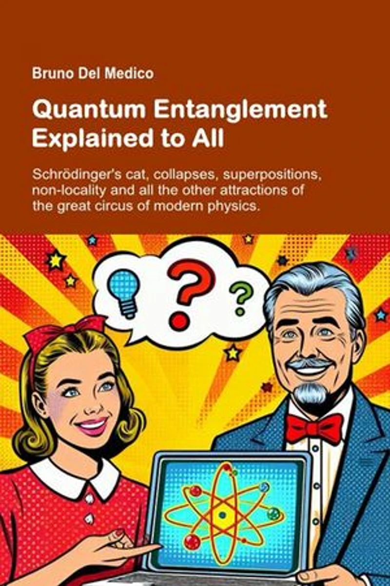Quantum Entanglement Explained to All: Schrödinger's cat, collapses, superpositions, non-locality and all the other attractions of the great circus of modern physics.