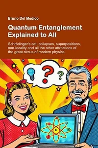 Quantum Entanglement Explained to All: Schrödinger's cat, collapses, superpositions, non-locality and all the other attractions of the great circus of modern physics.
