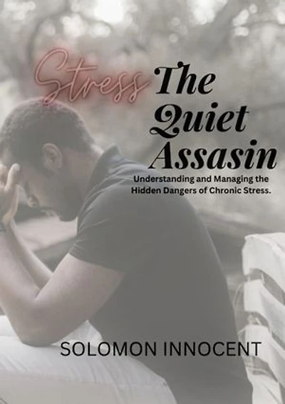 Stress the Quiet Assasin: Understanding and Managing the Hidden Dangers of Chronic Stress