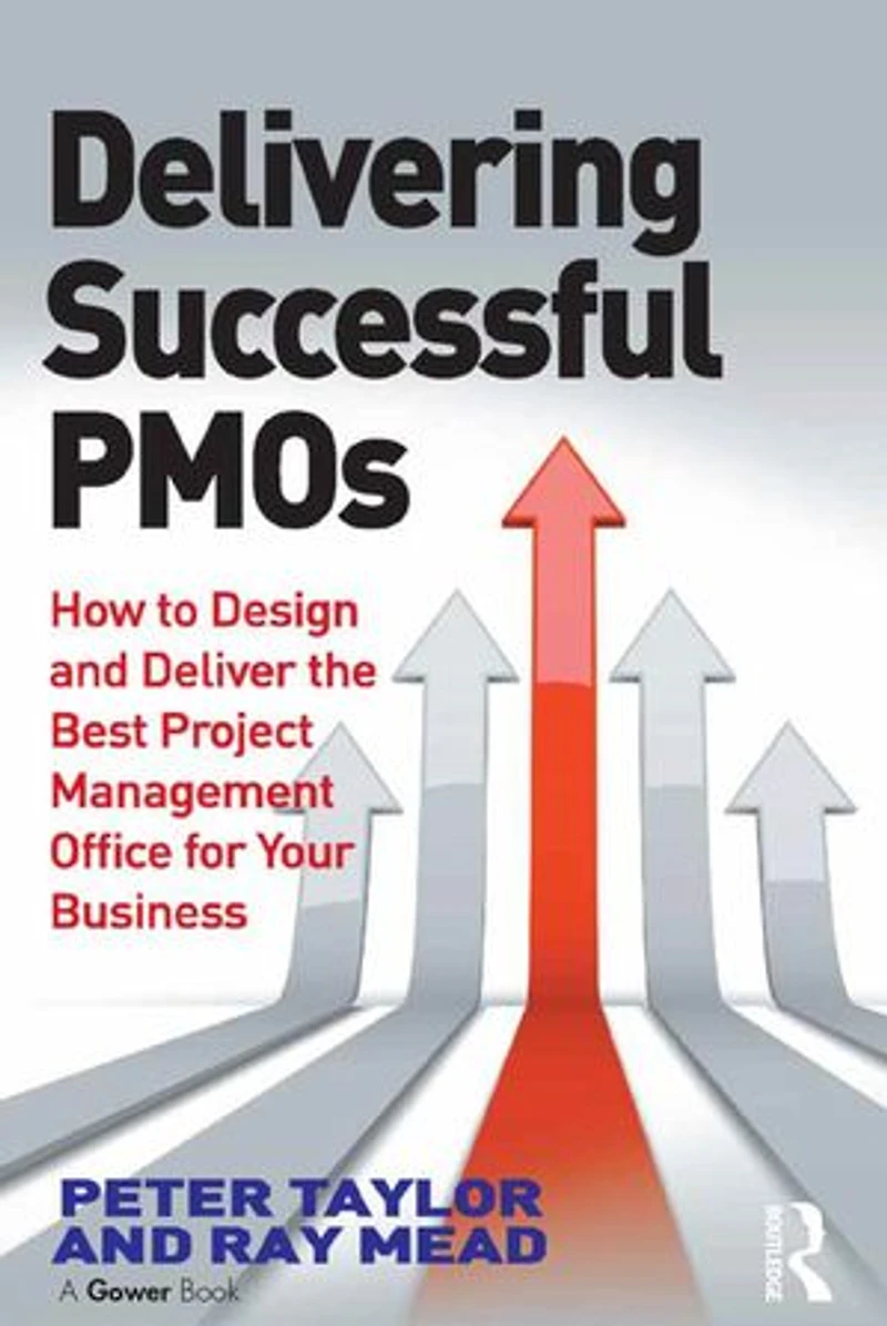 Delivering Successful PMOs: How to Design and Deliver the Best Project Management Office for your Business