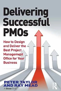 Delivering Successful PMOs: How to Design and Deliver the Best Project Management Office for your Business