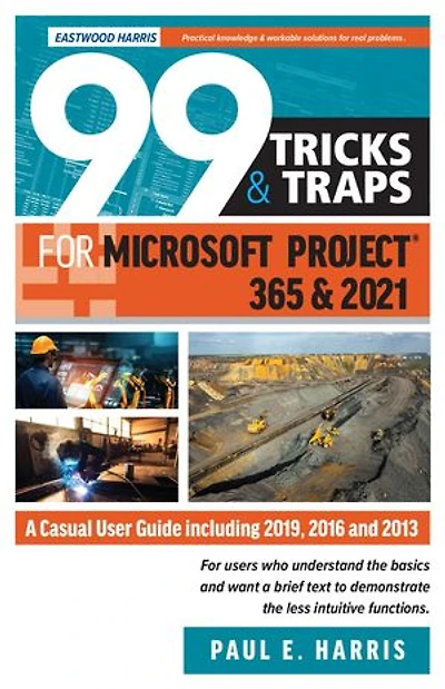 99 Tricks and Traps for Microsoft Project 365 and 2021: A Casual User Guide Including 2019, 2016 and 2013