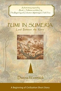 Pumi in Sumeria: Land Between the Rivers: THE BEGINNING OF CIVILIZATION: Short Stories, #1