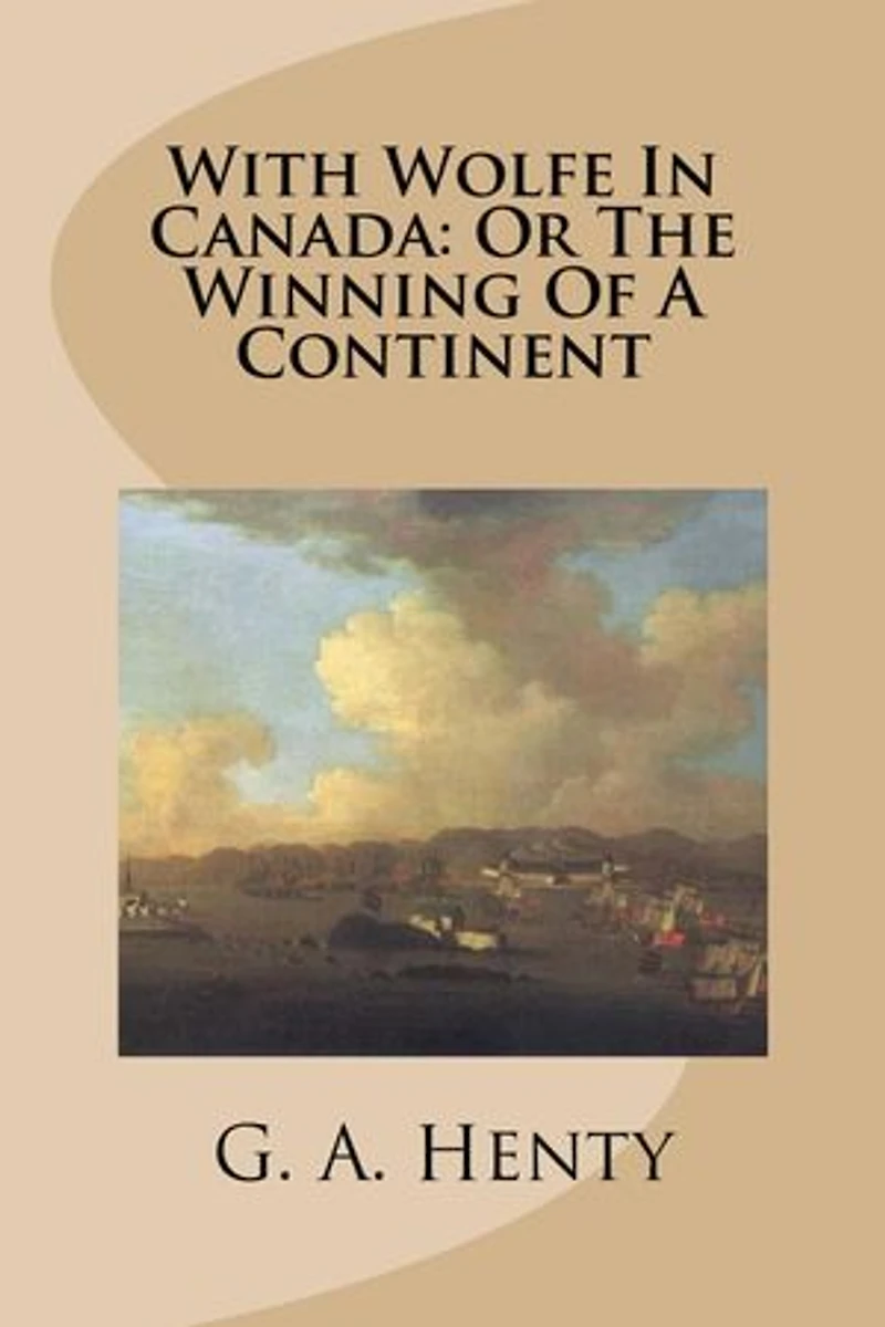 With Wolfe in Canada: Or the Winning of a Continent