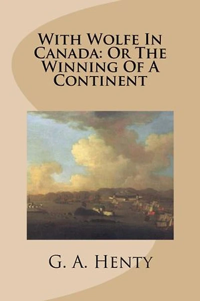 With Wolfe in Canada: Or the Winning of a Continent