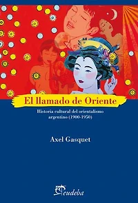 El llamado de oriente: Historia cultural del orientalismo argentino (1900-1950)