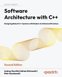 Software Architecture with C++: Designing Robust C++ Systems with Modern Architectural Practices