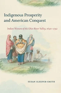 Indigenous Prosperity and American Conquest: Indian Women of the Ohio River Valley, 1690-1792