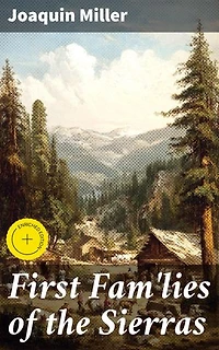 First Fam'lies of the Sierras: Enriched edition. Tales of Pioneering Families in the Sierra Nevada Gold Rush Era