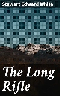 The Long Rifle: Taming the Wild Frontier: A Journey Through America's Untamed Wilderness in the Early 19th Century