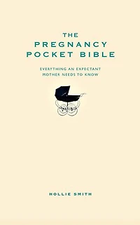 The Pregnancy Pocket Bible: Everything An Expectant Mother Needs To Know
