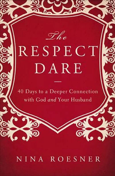 The Respect Dare: 40 Days To A Deeper Connection With God And Your Husband
