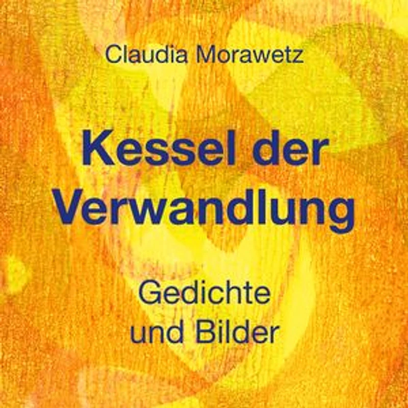 Kessel der Verwandlung: Gedichte und Bilder