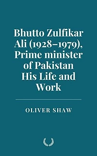 Bhutto Zulfikar Ali (1928–1979), Prime minister of Pakistan: His Life and Work