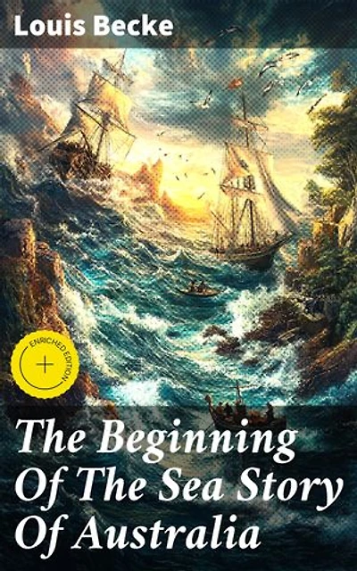 The Beginning Of The Sea Story Of Australia: Enriched edition. 1901