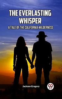 The Everlasting Whisper A Tale Of The California Wilderness