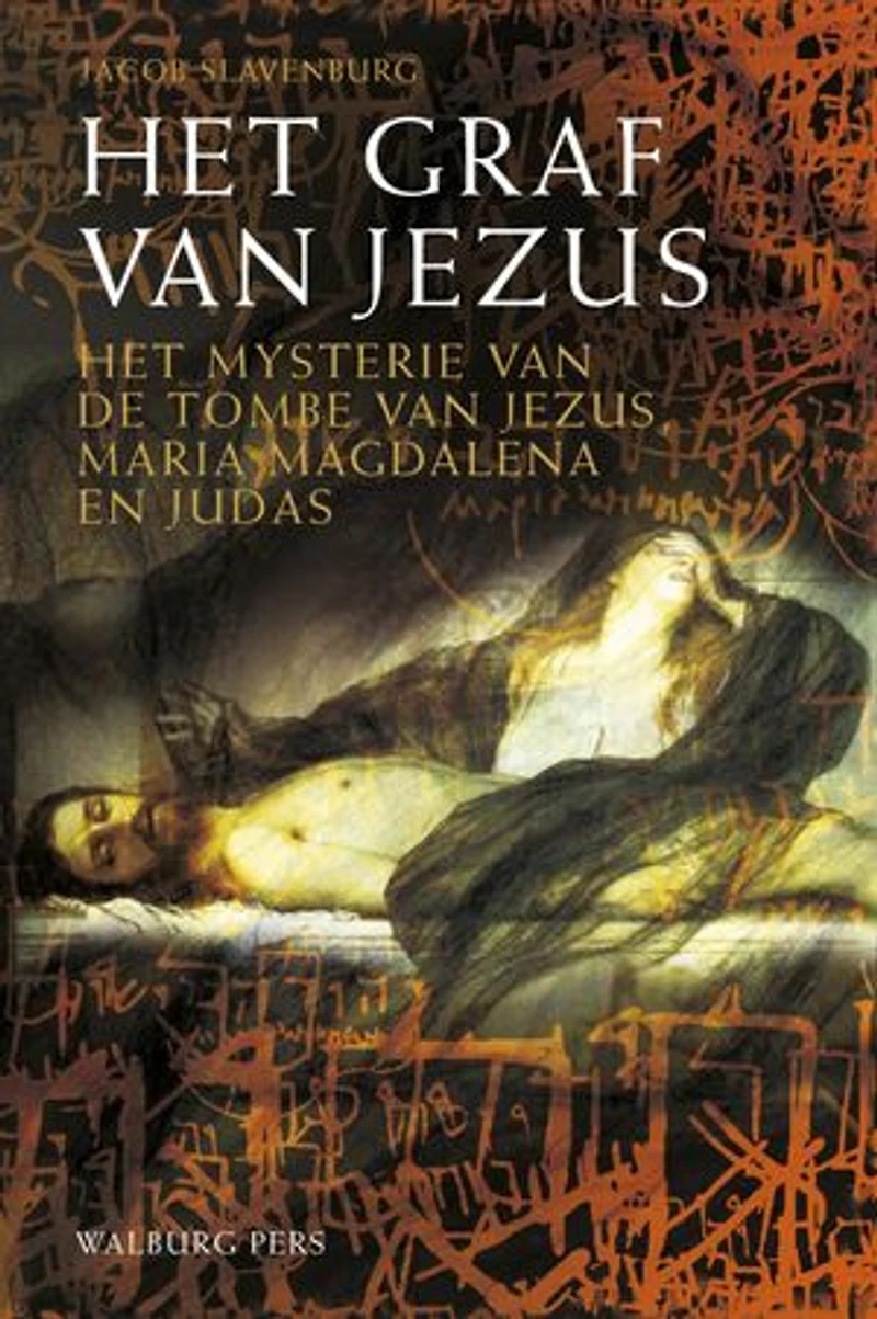 Het graf van Jezus: het mysterie van de tombe van Jezus, Maria Magdalena en Judas