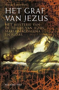 Het graf van Jezus: het mysterie van de tombe van Jezus, Maria Magdalena en Judas