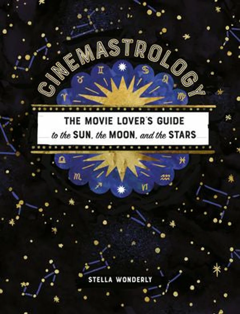 Cinemastrology: The Movie Lover's Guide To Sun, Moon, And Stars