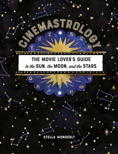 Cinemastrology: The Movie Lover's Guide To Sun, Moon, And Stars