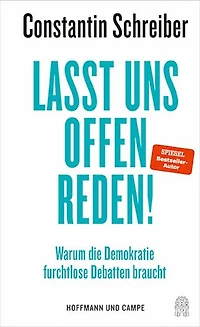 Lasst uns offen reden!: Warum die Demokratie furchtlose Debatten braucht | »Constantin Schreiber trifft wirklich punktgenau in und auf Probleme, die unsere Gesellschaft gerade hat.« Klaus Brinkbäumer, mdr Riverboat