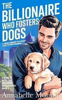 The Billionaire Who Fosters Dogs: A Sweet Friends-to-Lovers Fake-Dating Romance