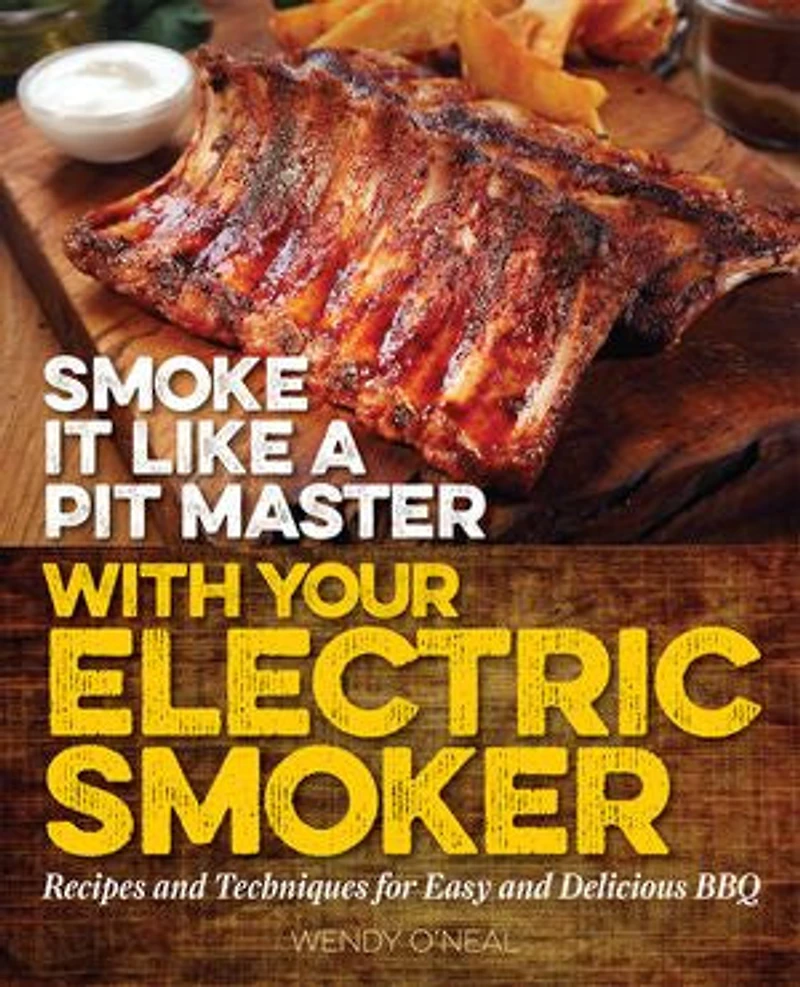 Smoke It Like a Pit Master with Your Electric Smoker: Recipes and Techniques for Easy Delicious BBQ