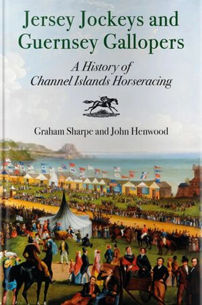 Jersey Jockeys and Guernsey Gallopers: A History of Channel Islands Horse-Racing
