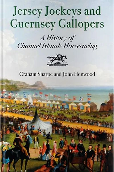 Jersey Jockeys and Guernsey Gallopers: A History of Channel Islands Horse-Racing