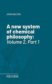 A new system of chemical philosophy: Volume 2, Part 1