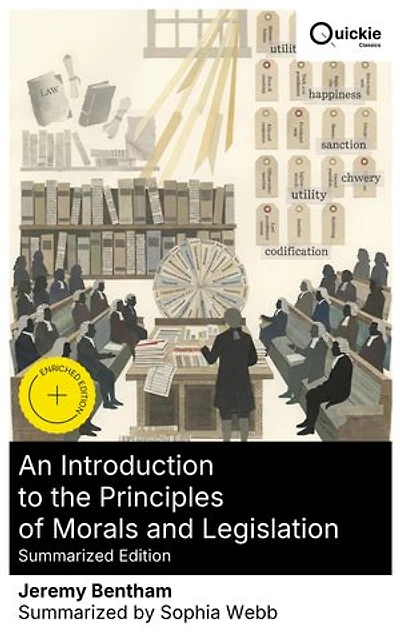 An Introduction to the Principles of Morals and Legislation (Summarized Edition): Enriched edition. Utilitarian Foundations for Law, Ethics, and Legislation in 18th-Century British Political Thought