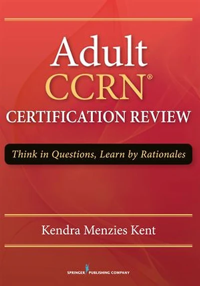 Adult Ccrn Certification Review: Think Questions, Learn By Rationales