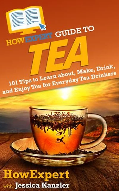Howexpert Guide To Tea: 101 Tips Learn About, Make, Drink, And Enjoy Tea For Everyday Drinkers