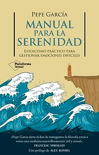 Manual para la serenidad: Estoicismo práctico para gestionar emociones difíciles