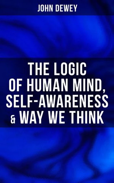 The Logic of Human Mind, Self-Awareness & Way We Think: Enriched edition.