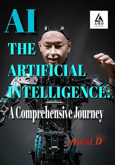AI The Artificial Intelligence: A Comprehensive Journey