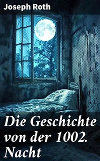 Die Geschichte von der 1002. Nacht: Bereicherte Ausgabe. Verwobene Sehnsucht im Orient: Ein Meisterwerk der deutschen Literatur