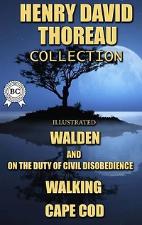 Henry David Thoreau Collection. Illustrated: Walden, On the Duty of Civil Disobedience, Walking, Cape Cod