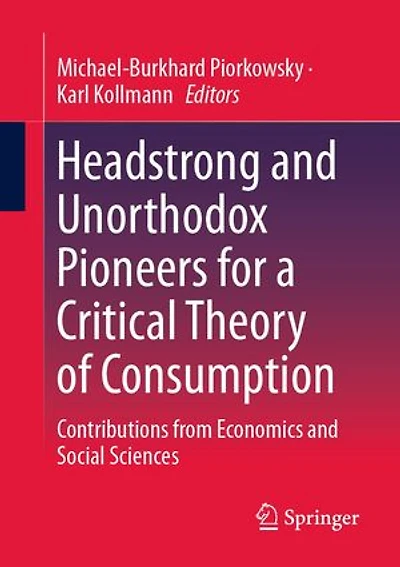 Headstrong and Unorthodox Pioneers for a Critical Theory of Consumption: Contributions from Economics Social Science: Sciences