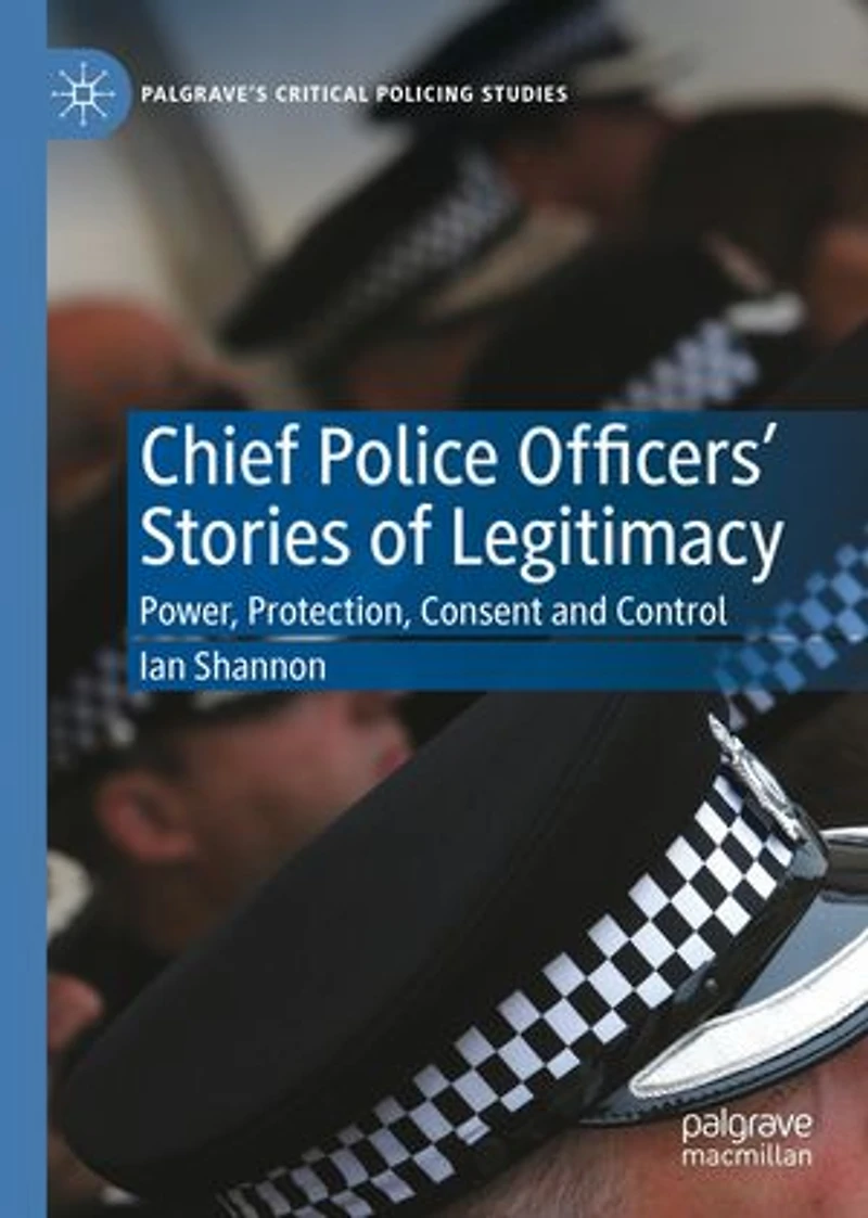 Chief Police Officers' Stories of Legitimacy: Power, Protection, Consent and Control