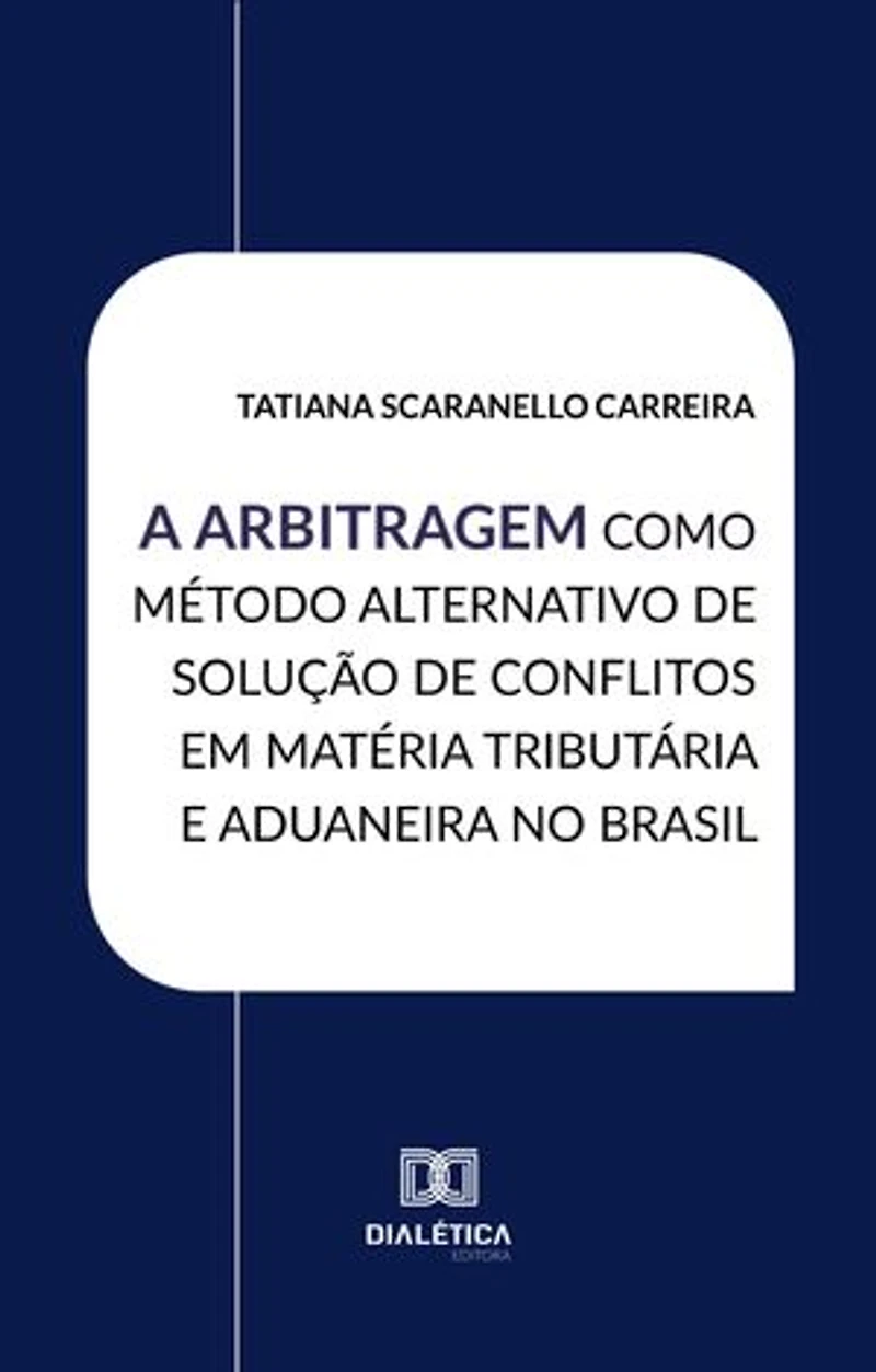 A Arbitragem como Método Alternativo de Solução de Conflitos em Matéria Tributária e Aduaneira no Brasil