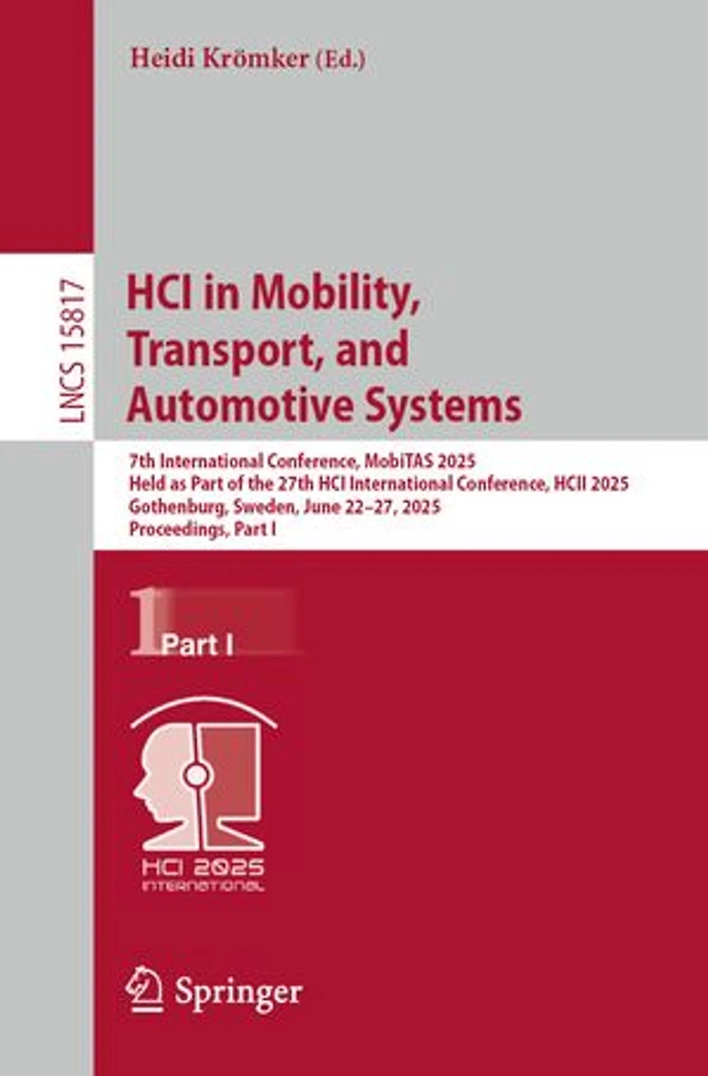 HCI Mobility, Transport, and Automotive Systems: 7th International Conference, MobiTAS 2025, Held as Part of the 27th HCII Gothenburg, Sweden, June 22-27, Proceedings, I