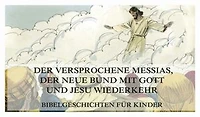 Bibelgeschichten für Kinder, Teil 15: Der versprochene Messias, der neue Bund mit Gott und Jesu Wiederkehr