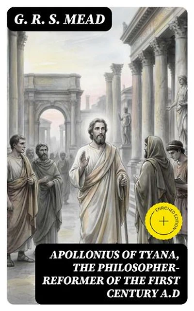 Apollonius of Tyana, the Philosopher-Reformer of the First Century A.D: Enriched edition.