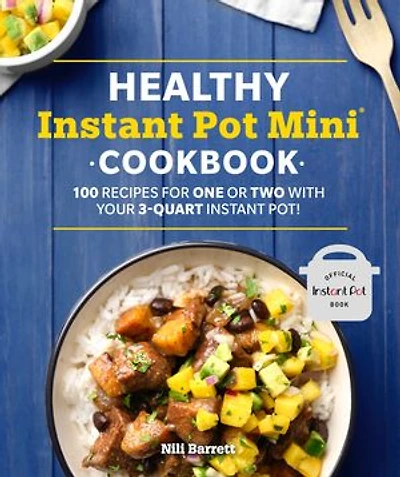 Healthy Instant Pot Mini Cookbook: 100 Recipes for One or Two with your 3-Quart