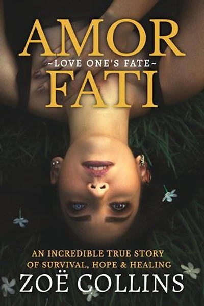 Amor Fati: An Incredible True Story of Survival, Hope & Healing