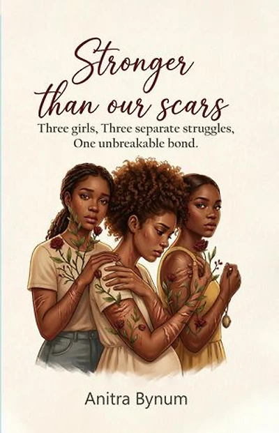 Stronger Than Our Scars: Three girls, Three Separate Struggles, One Unbreakable Bond